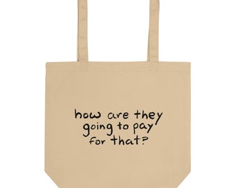 How Are They Going To Pay For That? Tote Bag