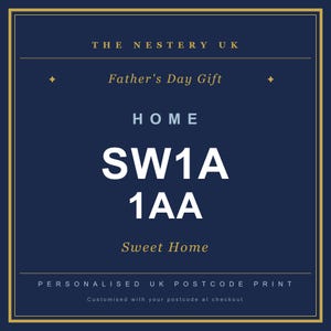 May include: A navy blue print with gold trim. Text includes "THE NESTERY UK", "Father's Day Gift", "HOME", "SW1A 1AA", and "Sweet Home". The bottom reads "PERSONALISED UK POSTCODE PRINT".
