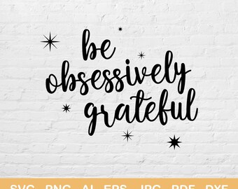 Be Obsessively Grateful Svg, Png, Jpg Files, Shirt Design for Cricut