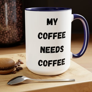 My Coffee Needs Coffee| Funny Coffee Mug| Gift for Coffee Lover| Coffee Mug With Funny Saying| Novelty Mug| Quirky Coffee Mug|Caffiene Lover