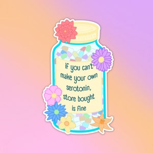 If You Can&#39;t Make Your Own Serotonin, Store Bought is Fine Vinyl Sticker - Cute Pill Bottle - Mental Health