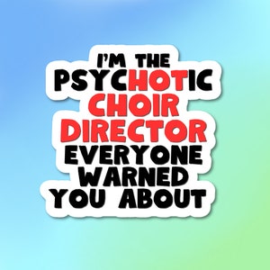 Psychotic Choir Director Vinyl Sticker - Indoor/Outdoor use
