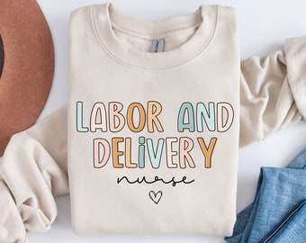 Labor and Delivery Nurse Sweatshirt, L&D Nurse Shirt, Labor and Delivery Crewneck, Labor and Delivery Nurse Gift, Labor and Delivery Sweater