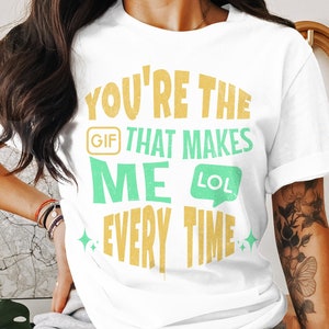 Funny Quote T-Shirt, You&#39;re The GIF That Makes Me LOL, Unisex Tee, Casual Wear, Gift