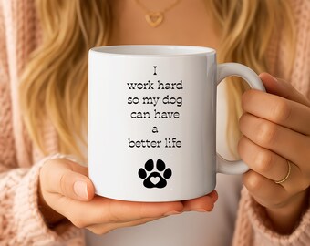 I Work Hard So My Dog Has a Better Life Mug – Funny Dog Lover Gift, Dog Mom Mug, Pet Owner Coffee Cup, Cute Dog Quote Mug
