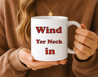 Wind Yer Neck In Mug – Funny Belfast Slang Mug, Northern Ireland Gift, Irish Humour Cup, “Calm Down” Coffee Mug