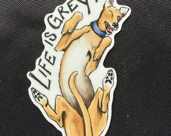 Life is Greyt  Sticker Decal - Greyhound Whippet Galgo Iggy