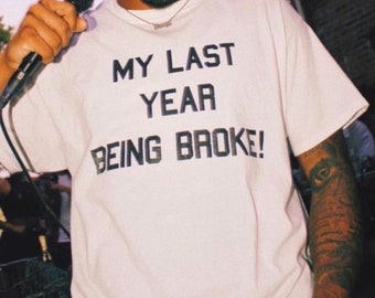 Unisex Trendy Quote T-shirt | My Last Year Being Broke | Aesthetic Clothing | Basic | Slogan Tee | Gifts