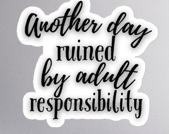 Another Day Ruined By Adult Responsibility Sticker - 3 Sizes