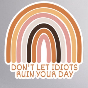 Don&#39;t Let Idiots Ruin Your Day Rainbow Sticker - 3 Sizes