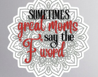 Sometimes Great Moms Say the F-Word Sticker - 3 Sizes