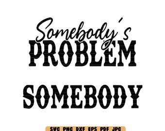 Somebody&#39;s Problem Somebody SVG DXF PNG Cut File Clipart Instant Download Digital File