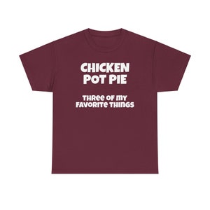 May include: Burgundy t-shirt with white text that reads "Chicken Pot Pie Three of My Favorite Things".