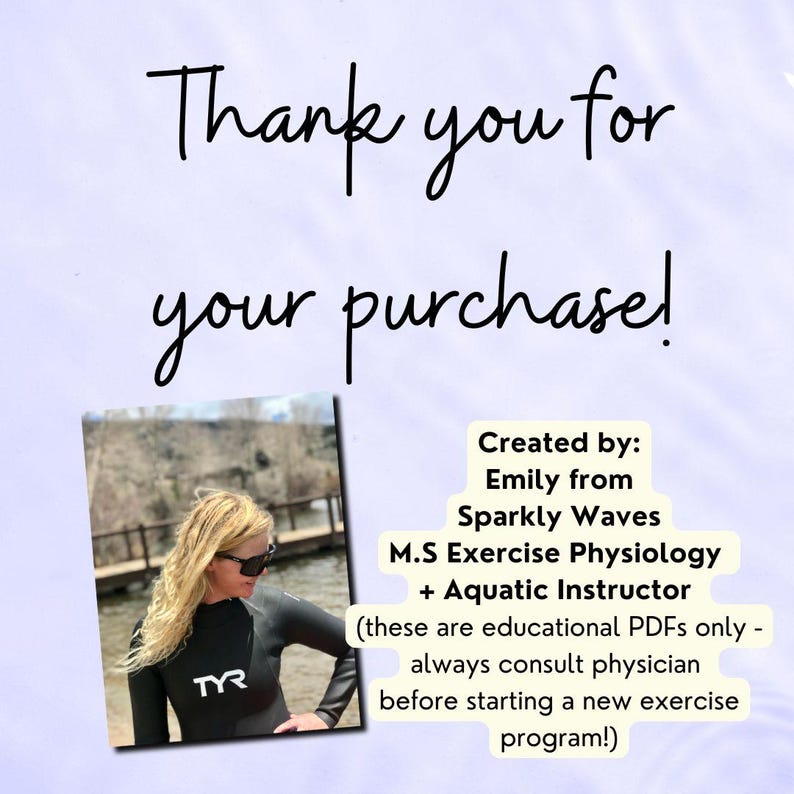 Light purple color with ripples that represent water or the texture of a pool. In the center of the slide is a simple banner with text that reads, thank you for your purchase. Under the script is a lifestyle image of the Etsy shop owner Emily - she is wearing a TYR wetsuit. To the side of her image is text describing her credentials - M.S exercise physiology, aquatic instructor and a disclaimer.