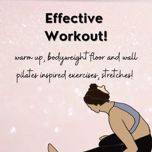 Title reads, "effective workout" small text box reads, " warm up, bodyweight floor and wall pilates inspired exercises, stretches!" under the text is an illustration of a lady doing a hamstring stretch on the floor.