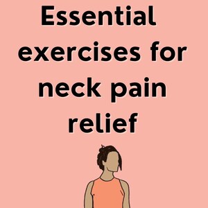 May include: Essential exercises for neck pain relief, illustrated with a drawing of a person with brown hair and a peach-coloured sleeveless top.