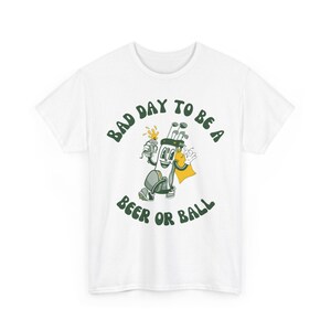 Bad Day to be a Beer or Ball - Golf Humor Graphic Tee