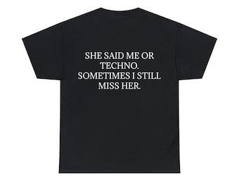 She Said Me or Techno, Sometimes I Still Miss Her - Personalised Back Graphic Techno Music Unisex Heavy Cotton Tee