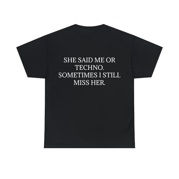 She Said Me or Techno, Sometimes I Still Miss Her - Personalised Back Graphic Techno Music Unisex Heavy Cotton Tee