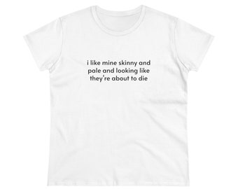 I Like Mine Skinny And Pale And Looking Like They're About To Die Graphic Cotton Tee