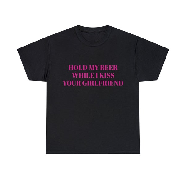 Hold My Beer While I Kiss Your Girlfriend Graphic Unisex Heavy Cotton Tee