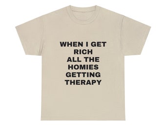 When I Get Rich All The Homies Getting Therapy Graphic Unisex Heavy Cotton Tee