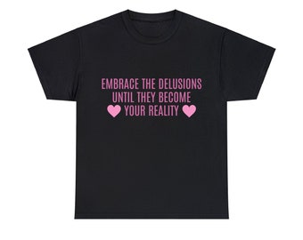 Embrace The Delusions Until They Become Your Reality - Graphic Unisex Heavy Cotton Tee