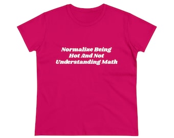 Normalize Being Hot And Not Understanding Math - Graphic Cotton Tee