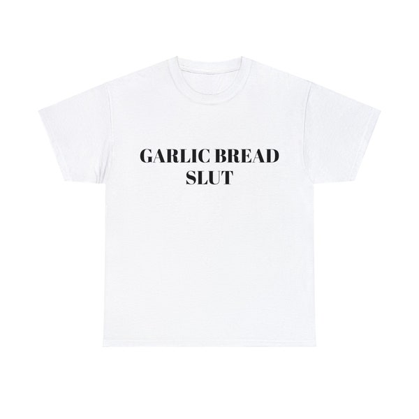 Garlic Bread Slut Graphic Unisex Heavy Cotton Tee