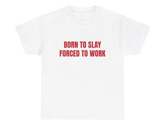 Born To Slay Forced To Work Graphic Unisex Heavy Cotton Tee