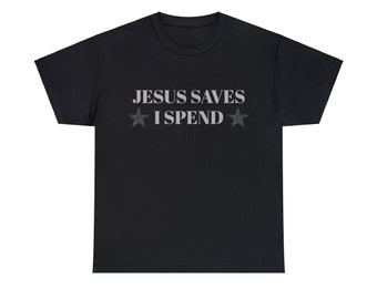 Jesus Saves, I Spend Graphic Unisex Heavy Cotton Tee