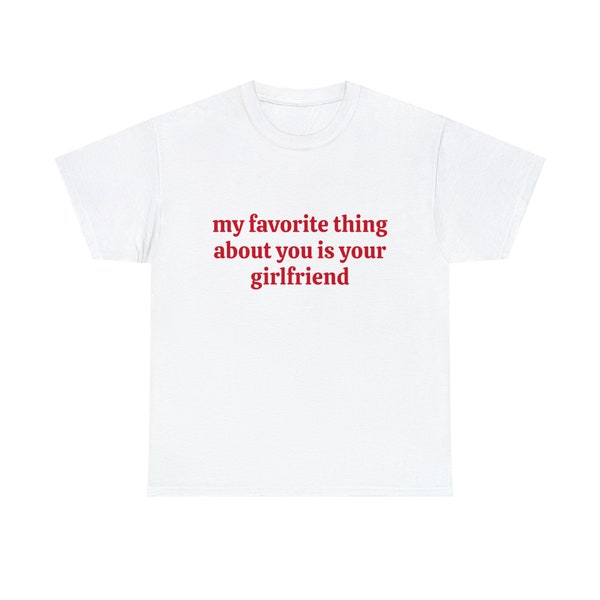 My Favourite Thing About You Is Your Girlfriend - Graphic Unisex Heavy Cotton Tee