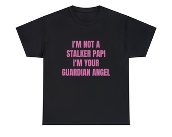 I'm Not A Stalker Papi, I'm Your Guardian Angel Graphic Unisex Heavy Cotton Tee