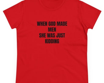 When God Made Men She Was Just Kidding Graphic GIRL POWER Cotton Tee