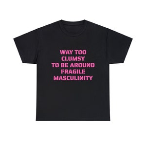 Way Too Clumsy To Be Around Fragile Masculinity Graphic Unisex Heavy Cotton Tee