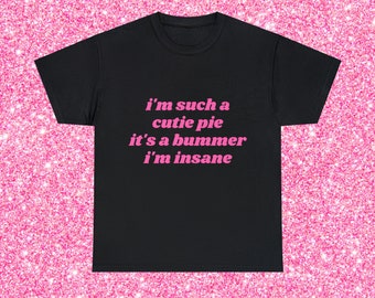 I'm Such a Cutie Pie It's A Bummer I'm Insane Graphic Unisex Heavy Cotton Tee