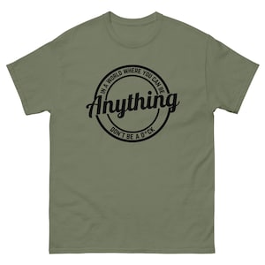 In a World Where You Can Be Anything, Don’t Be a D*ck – Funny Sarcastic T-Shirt, Trendy Streetwear, Unisex Cotton Tee