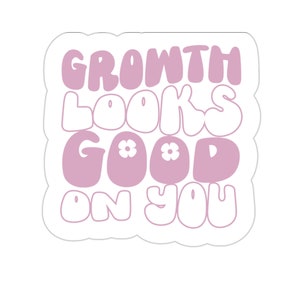 Growth Looks Good On You Kiss-Cut Sticker,Inspirational Sticker For Women, Car Decal, Self Love Label, Computer Sticker, Laptop Label
