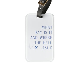 What Day Is It And Where The Hell Am I? Luggage Tag - Flight Attendant / Pilot / Travel Gift