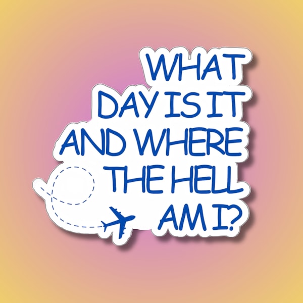 Flight Attendant Funny Sticker What Day Is It And Where The Hell Am I? - Gift for FA / Cabin Crew / Pilot / Stewardess