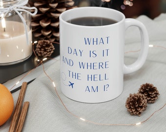 Flight Attendant Ceramic Mug - What Day Is It And Where The Hell Am I? for Pilots / Cabin Crew / Flight Crew / Travel Gift