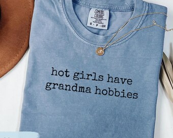 Hot Girls have Grandma Hobbies Shirt, Craftcore Aesthetic, Hot Girls Read Books, Sarcastic Gift for Her, Gardening TShirt, Knitting Crewneck