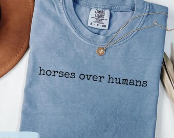 Horses over Humans, Horse Lover Gift, Funny Horse Humor Sweatshirt, Gift for Horse Vet,  Equestrian Shirt, Farm Life TShirt, Cowgirl Tee