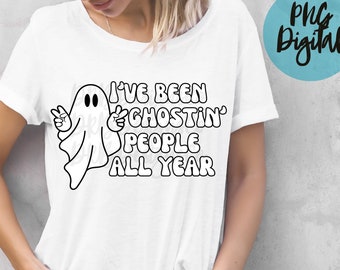 Ive Been Ghosting People All Year PNG Halloween Ghost PNG Sublimation Digital Design