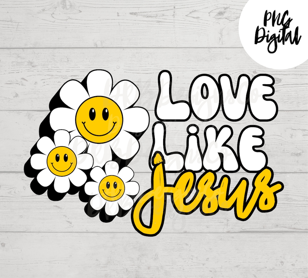 Love Like Jesus Daisy Flowers PNG Digital Download Sublimation ...
