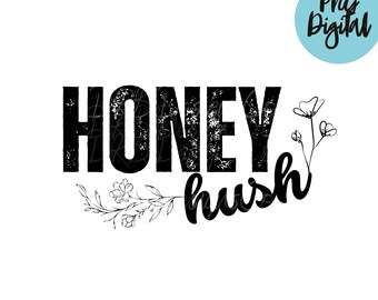 Honey Hush PNG Sarcastic Floral PNG Southern Phrase Sublimation Digital Design