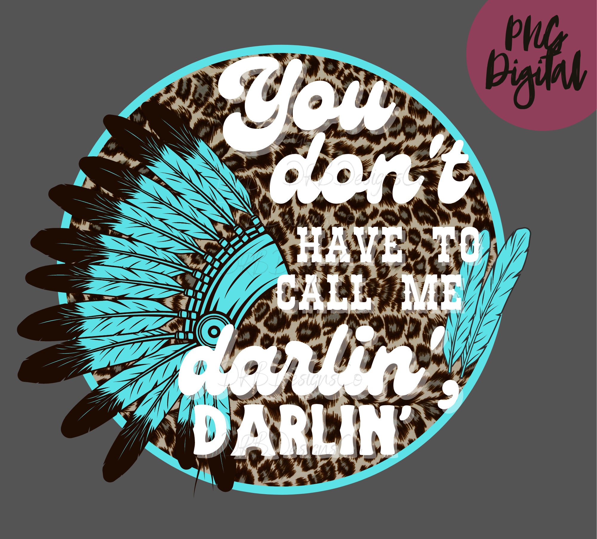 You Dont Have to Call Me Darlin PNG Cheetah Print Indian Western