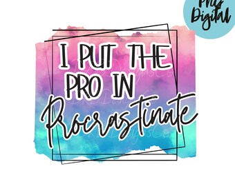 I Put the Pro in Procrastinate PNG Professional Procrastinator PNG Funny Sublimation