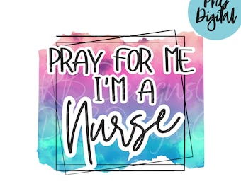 Pray For Me I'm A Nurse PNG, Tie Dye Watercolor Sublimation (Digital Download)