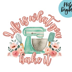 Life is What You Bake It PNG Floral Kitchen Baking PNG Sublimation Printable Design
